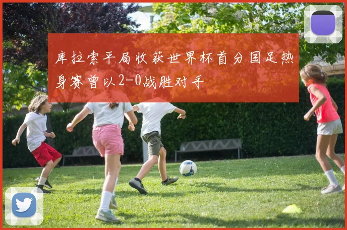 库拉索平局收获世界杯首分国足热身赛曾以2-0战胜对手